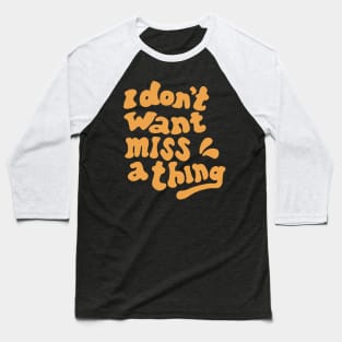 i dont want miss a things Baseball T-Shirt